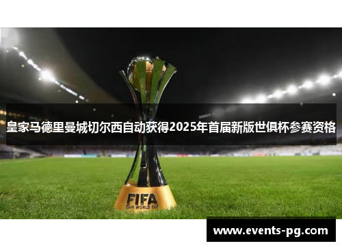 皇家马德里曼城切尔西自动获得2025年首届新版世俱杯参赛资格